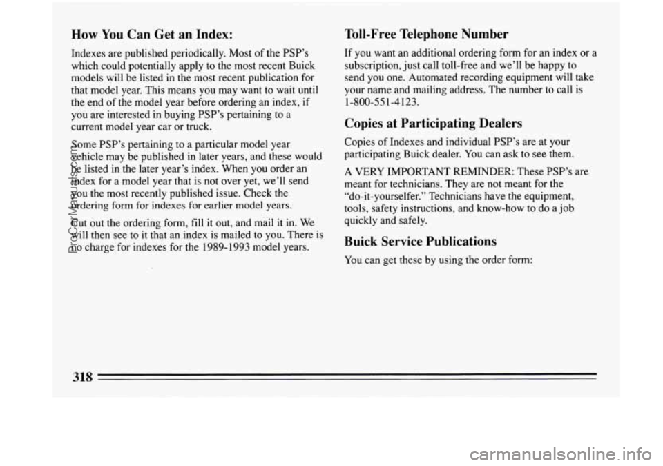 BUICK PARK AVENUE 1993 Owners Manual How You Can Get an Index:
Indexes are published periodically. Most of the PSP’s
which could potentially apply to the most recent Buick
models will be listed in the most recent publicat BUICK PARK AVENUE 1993 Owners Manual How You Can Get an Index:
Indexes are published periodically. Most of the PSP’s
which could potentially apply to the most recent Buick
models will be listed in the most recent publicat