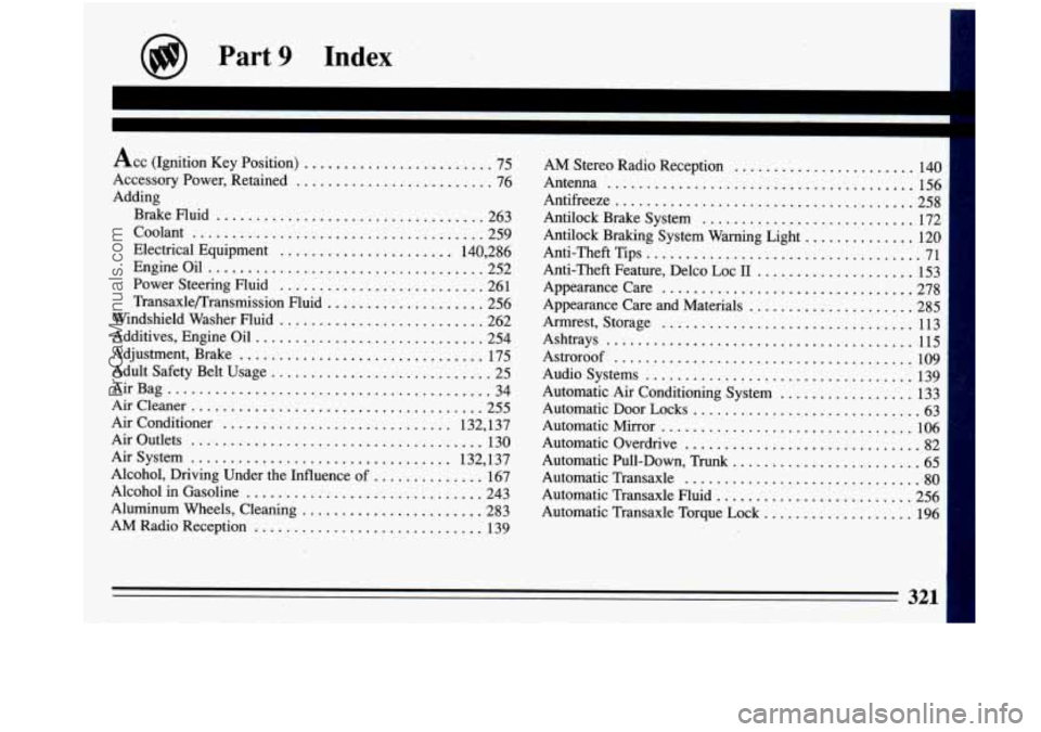 BUICK PARK AVENUE 1993 Owners Manual Part 9 Index
.
Ace (Ignition Key Position) ........................ 75
Accessory Power. Retained
......................... 76
Adding
Brake Fluid
.................................. 263
Coolan BUICK PARK AVENUE 1993 Owners Manual Part 9 Index
.
Ace (Ignition Key Position) ........................ 75
Accessory Power. Retained
......................... 76
Adding
Brake Fluid
.................................. 263
Coolan
