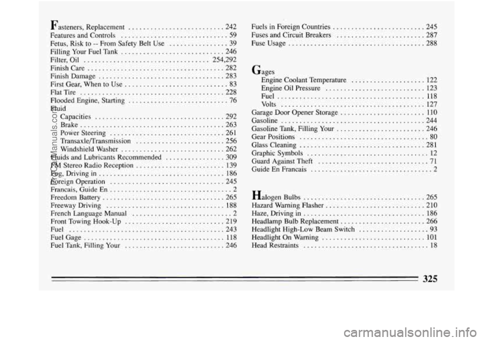 BUICK PARK AVENUE 1993 Owners Manual Fasteners. Replacement .......................... 242
Features and Controls
............................. 59
Fetus. Risk to
.. From Safety Belt Use ................ 39
Filling Your Fuel Tank BUICK PARK AVENUE 1993 Owners Manual Fasteners. Replacement .......................... 242
Features and Controls
............................. 59
Fetus. Risk to
.. From Safety Belt Use ................ 39
Filling Your Fuel Tank