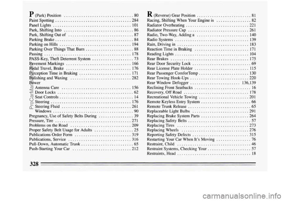 BUICK PARK AVENUE 1993 Owners Manual P (Park) Position ................................ 80
Paint Spotting ................................... 284
Panel Lights
.................................... 101
Park. Shifting Into ............ BUICK PARK AVENUE 1993 Owners Manual P (Park) Position ................................ 80
Paint Spotting ................................... 284
Panel Lights
.................................... 101
Park. Shifting Into ............