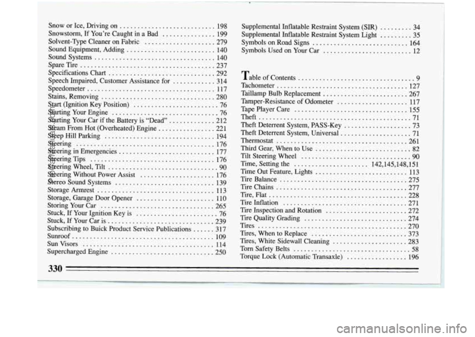 BUICK PARK AVENUE 1993 Owners Manual Snow or Ice. Driving on ........................... 198
Snowstorm.
If You’re Caught in a Bad ............... 199
Solvent-Type Cleaner on Fabric
.................... 279
Sound Equipme BUICK PARK AVENUE 1993 Owners Manual Snow or Ice. Driving on ........................... 198
Snowstorm.
If You’re Caught in a Bad ............... 199
Solvent-Type Cleaner on Fabric
.................... 279
Sound Equipme