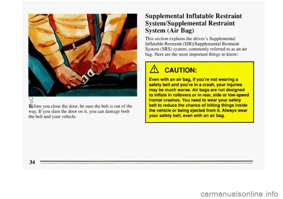 BUICK PARK AVENUE 1993 Owners Guide Before you close the door,  be sure  the belt  is  out of the 
way. 
If you  slam the door on  it, you  can damage  both 
the  belt 
and your vehicle. 
Supplemental  Inflatable  Restraint 
System/Supp