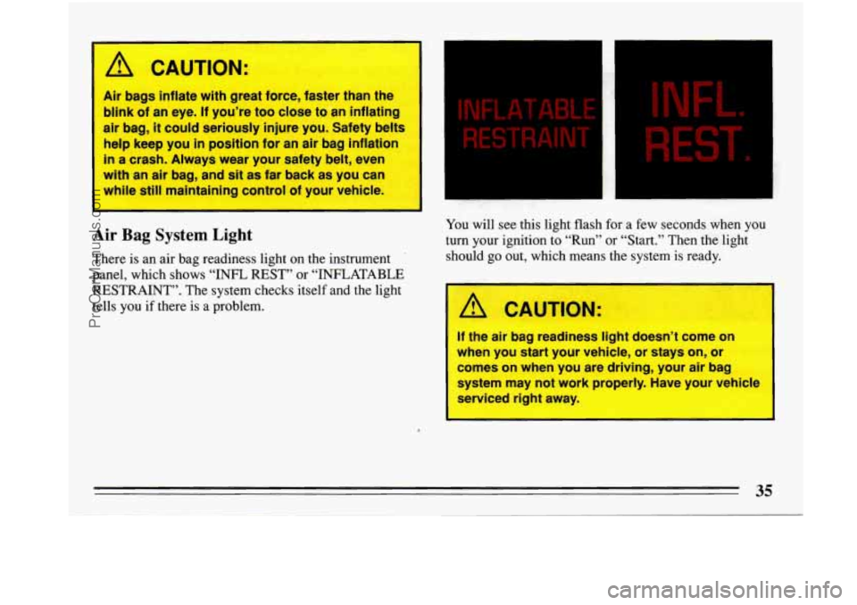 BUICK PARK AVENUE 1993 Owners Guide A CAUTION: 
Air  bags inflate  with  great  force,  faster than the 
blink  of an’eye. If you’re  too close  to  an inflating 
air  bag, 
it could  seriously  injure  you.  Safety belts 
help  kee