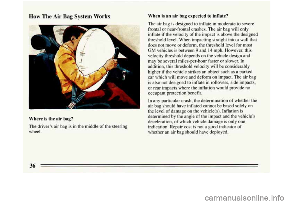 BUICK PARK AVENUE 1993 Owners Guide How The Air Bag System Works When is an air bag expected to inflate? 
The  air bag is designed  to inflate  in moderate to severe 
frontal  or near-frontal crashes. The  air bag will only 
inflate  if
