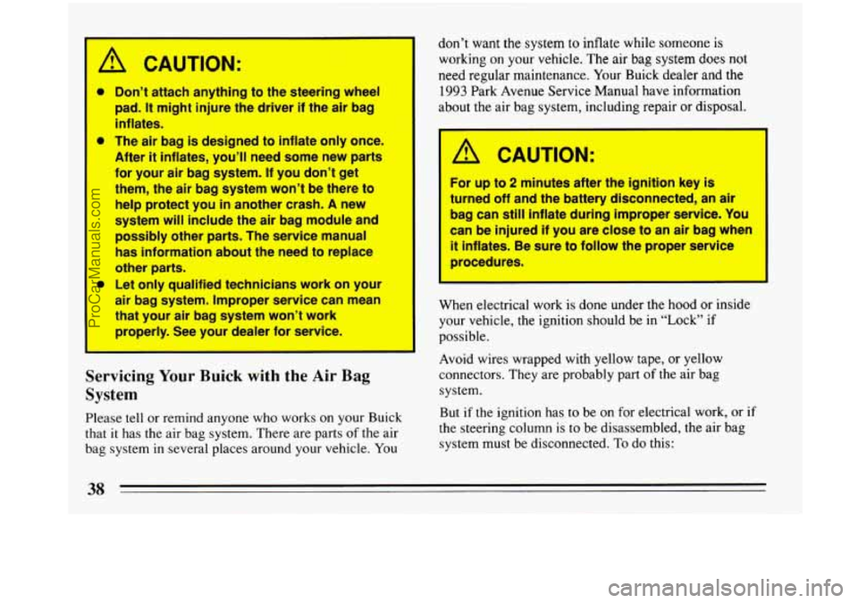 BUICK PARK AVENUE 1993 Owners Guide A CAUTION: 
a 
* 
Don’t attach anything  to  the  steering whwl 
pad. It might  injure  the  driver if the air bag 
inflates. 
The 
air bag is designed to  inflate  only once. 
After it inflates, yo