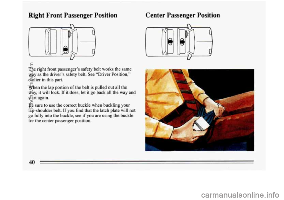 BUICK PARK AVENUE 1993 Service Manual Right Front Passenger Position Center
Passenger Position
n
U
The right front passenger’s safety belt works the same
way as the driver’s safety belt. See “Driver Positi,on,”
earl BUICK PARK AVENUE 1993 Service Manual Right Front Passenger Position Center
Passenger Position
n
U
The right front passenger’s safety belt works the same
way as the driver’s safety belt. See “Driver Positi,on,”
earl