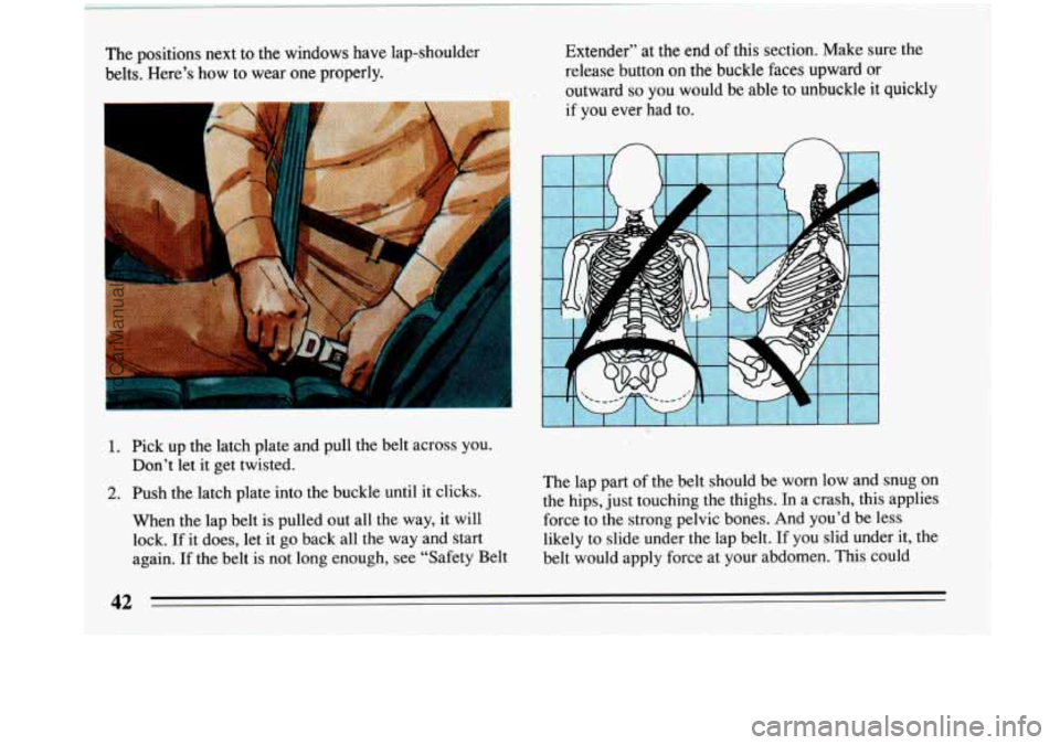 BUICK PARK AVENUE 1993 Service Manual The positions next to the windows have lap-shoulder
belts. Here’s how to wear
one properly.
-
Extender” at the end of this section, Make sure the
release button
on the buckle faces up BUICK PARK AVENUE 1993 Service Manual The positions next to the windows have lap-shoulder
belts. Here’s how to wear
one properly.
-
Extender” at the end of this section, Make sure the
release button
on the buckle faces up