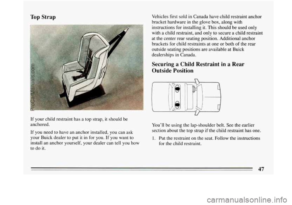 BUICK PARK AVENUE 1993 Service Manual Top Strap Vehicles first sold in Canada have child restraint anchor
bracket hardware in the glove box, along with
instructions for installing it. This should be used only
with a child res BUICK PARK AVENUE 1993 Service Manual Top Strap Vehicles first sold in Canada have child restraint anchor
bracket hardware in the glove box, along with
instructions for installing it. This should be used only
with a child res