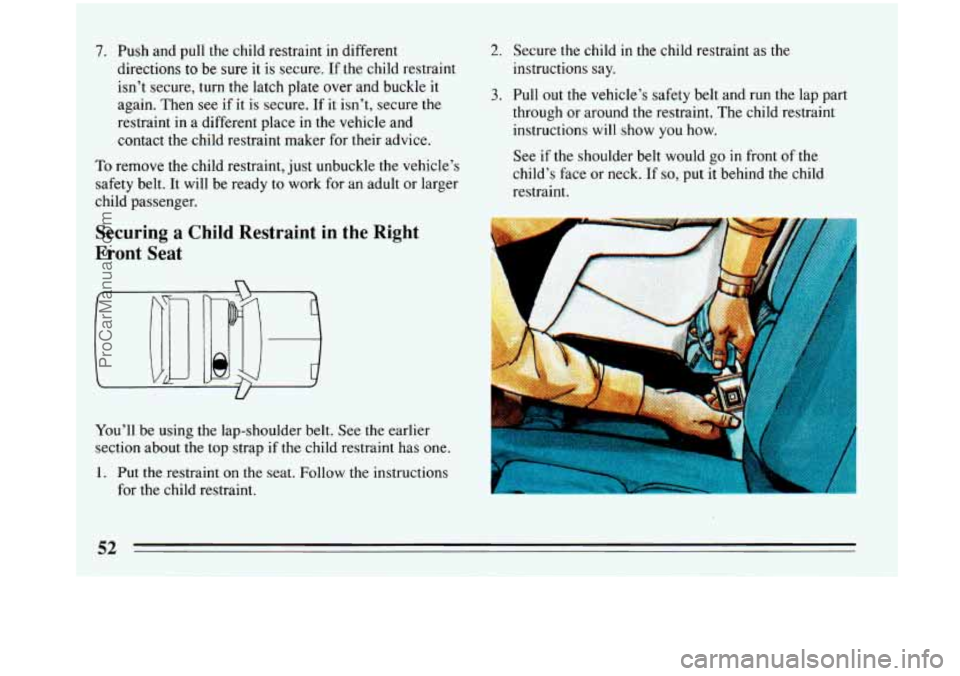 BUICK PARK AVENUE 1993 Workshop Manual 7. Push and pull the child restraint in different 
directions 
to be sure it  is  secure. If the child restraint 
isn’t  secure,  turn the latch plate  over and buckle it 
again.  Then see if it is 