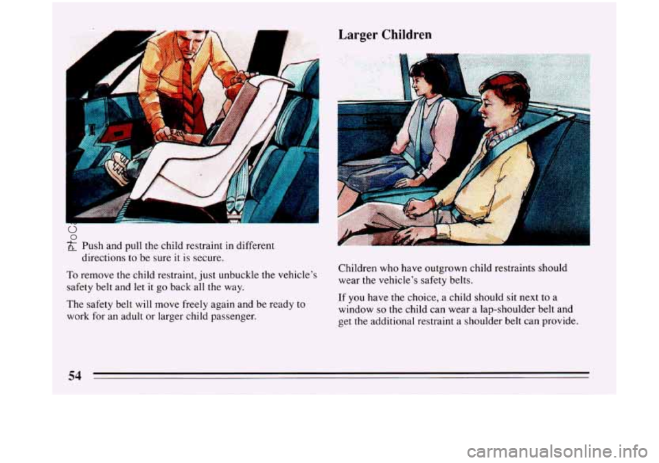 BUICK PARK AVENUE 1993 Workshop Manual A 
1 
I 
7. Push and pull the child restraint in different 
A 
directions to be  sure  it is  secure. 
Children who have outgrown child restraints should 
To remove the child restraint, just unbuckle 