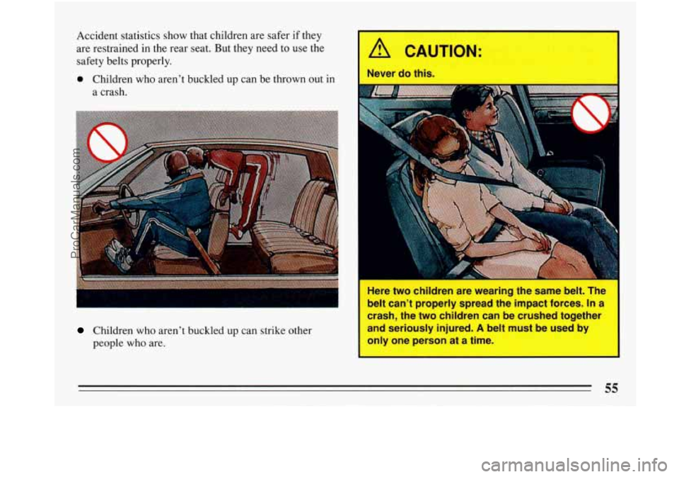 BUICK PARK AVENUE 1993 Workshop Manual Accident statistics show that  children  are  safer  if they 
are  restrained  in the  rear seat.  But  they need to use  the 
safety  belts properly. 
Children  who aren’t  buckled  up can  strike 