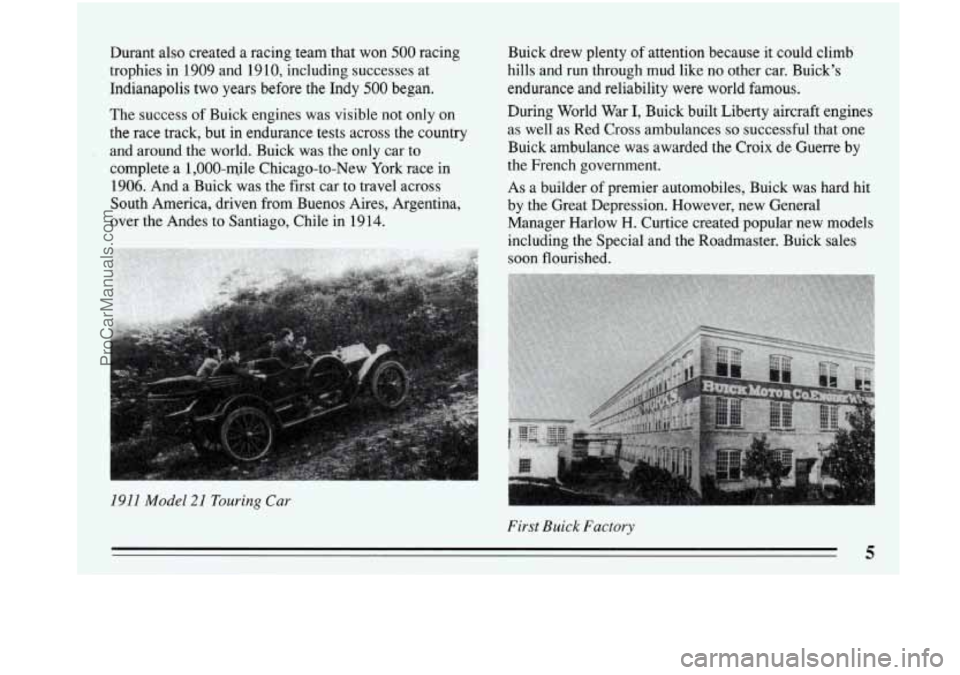 BUICK PARK AVENUE 1993  Owners Manual Durant also created  a racing team that won 500 racing 
trophies  in  1909  and  1910, including successes  at 
Indianapolis two years before the Indy 
500 began. 
The  success  of Buick engines was v