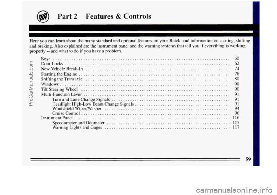 BUICK PARK AVENUE 1993 Repair Manual Part 2 Features & Controls 
Here you can learn  about  the  many standard  and optional  features  on your Buick. and information on starting. shifting 
and braking 
. Also  explained  are  the instru