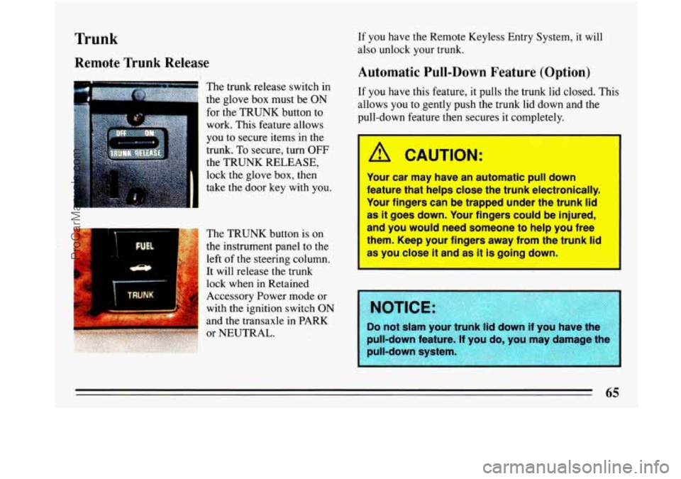 BUICK PARK AVENUE 1993 Repair Manual Trunk 
Remote Trunk Release 
I 
The trunk  release  switch in 
the  glove 
box must  be  ON 
for  the  TRUNK button  to 
work.  This  feature  allows 
you 
to secure  items  in the 
trunk. 
To secure,