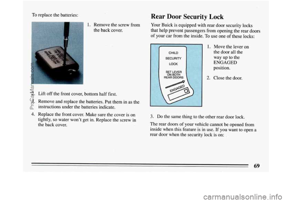 BUICK PARK AVENUE 1993 Manual PDF To replace  the  batteries: Rear Door Security  Lock 
f 
2. Lift off the  front cover, bottom  half first. 
3. Remove  and replace  the  batteries.  Put them in as  the 
instructions  under the  batte
