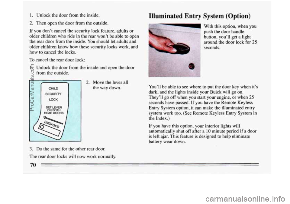 BUICK PARK AVENUE 1993 Manual PDF 1. Unlock the  door  from the inside. 
2. Then open  the door from  the outside. 
If  you don’t cancel the security lock feature,  adults  or 
older  children  who ride in the  rear  won’t  be  ab