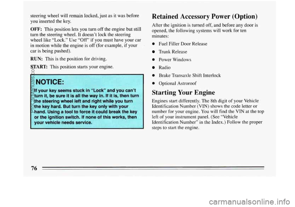 BUICK PARK AVENUE 1993 Manual PDF steering wheel will remain locked,  just as it was before 
you  inserted the  key. 
OFF: This position  lets you  turn  off the  engine  but still 
turn the steering wheel. 
It doesn’t lock the stee