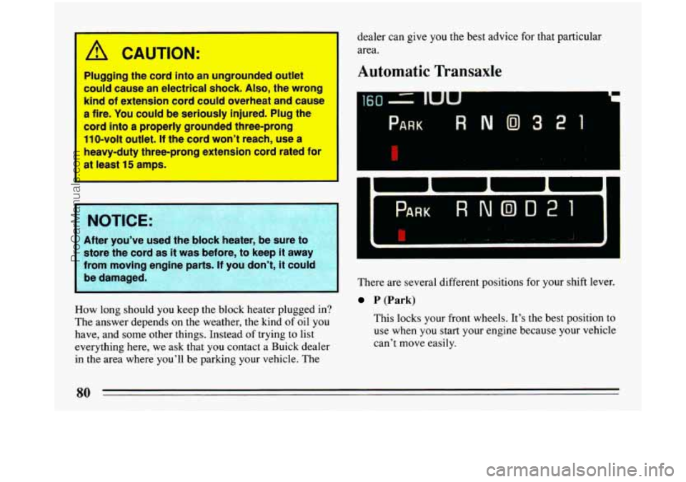 BUICK PARK AVENUE 1993 Manual Online A CAUTION: 
I 
Plugging the cord  into  an ungrounded  outlet 
could  cause  an  electrical  shock. 
Also, the wrong 
kind  of extension  cord  could  overheat and cause 
a  fire.  You could  be  seri