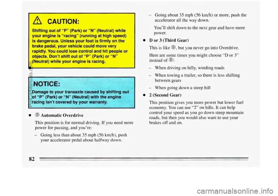 BUICK PARK AVENUE 1993 Manual Online I 
A CAUTION: 
Shifting  out of “PYy  (Park)  or “N”  (Neutral)  while 
’ your engine is “racing”  (running  at high  speed) 
is  dangerous.  Unless your  foot 
is firmly  on the 
brake  p