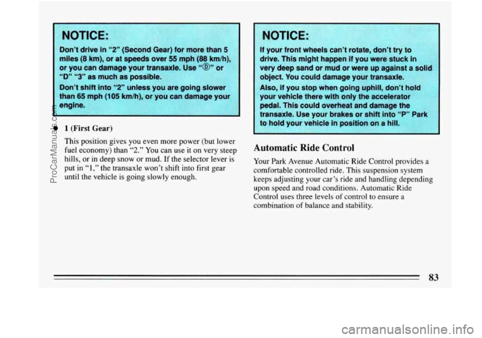 BUICK PARK AVENUE 1993 Manual Online NOTICE: , * _. s*, ?x-&. 
Don’t drive in “2” (Second  Gear) for more than 5 
miles (8 km),  or  at  speeds  over 55 mph (88 - km/h), 
or  you  can damage  your transaxle.  Use 
“@” 01 
“D