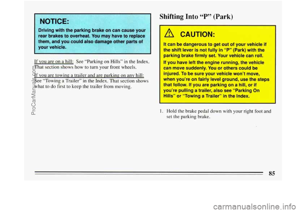 BUICK PARK AVENUE 1993 Manual Online Driving  with the parking  brake on can cause  youkz.,--.I 
rear  brakes  to overheat. 
You may  have  to replace- 
them,  and you  could  also damage  other parts of 
If YOU are on a hill:  See  “P