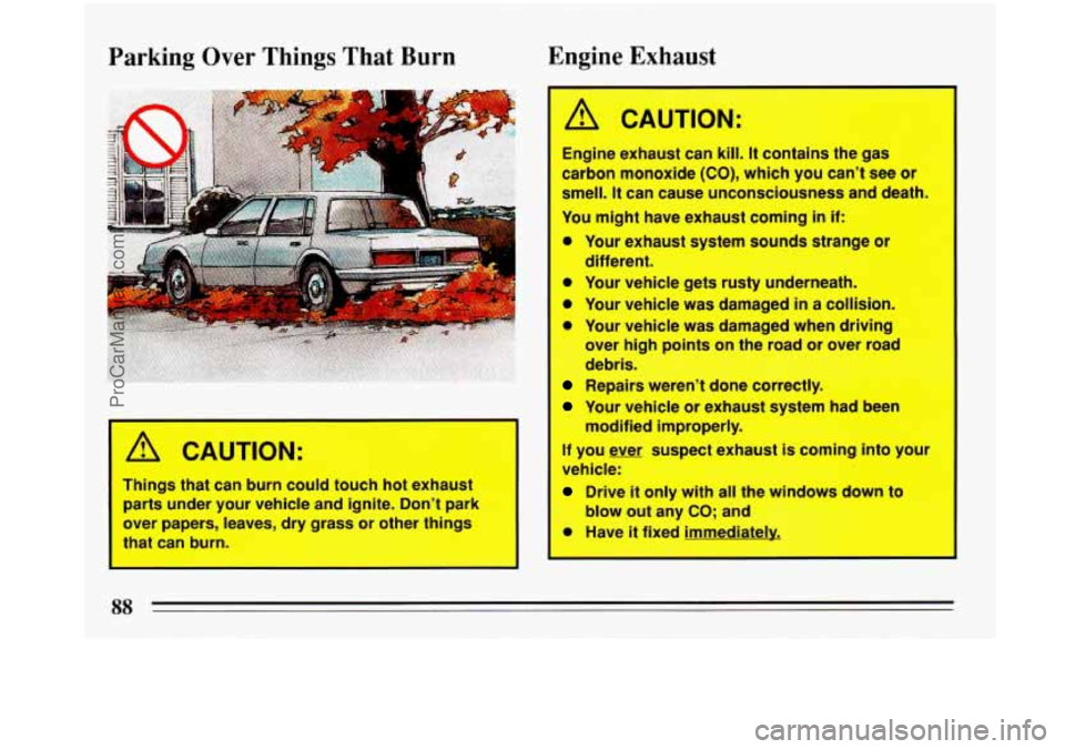 BUICK PARK AVENUE 1993 Manual Online Parking Over Things  That  Burn  Engine  Exhaust 
A CAUTION: 
I Things that 
can burn  could  touch  hot exhaust 
parts  under  your vehicle and ignite. Dont park 
over  papers,  leaves,  dry grass o