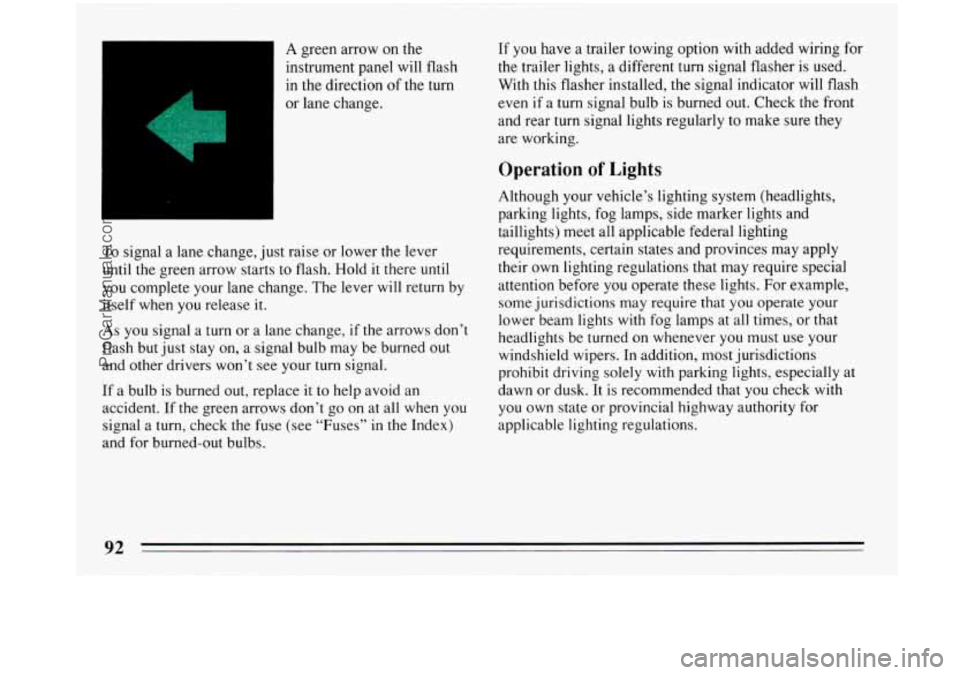 BUICK PARK AVENUE 1993 Owners Manual A green arrow on the
instrument panel
will flash
in the direction of the turn
or lane change.
To signal a lane change, just raise or lower the lever
until
the green arrow starts to flash BUICK PARK AVENUE 1993 Owners Manual A green arrow on the
instrument panel
will flash
in the direction of the turn
or lane change.
To signal a lane change, just raise or lower the lever
until
the green arrow starts to flash