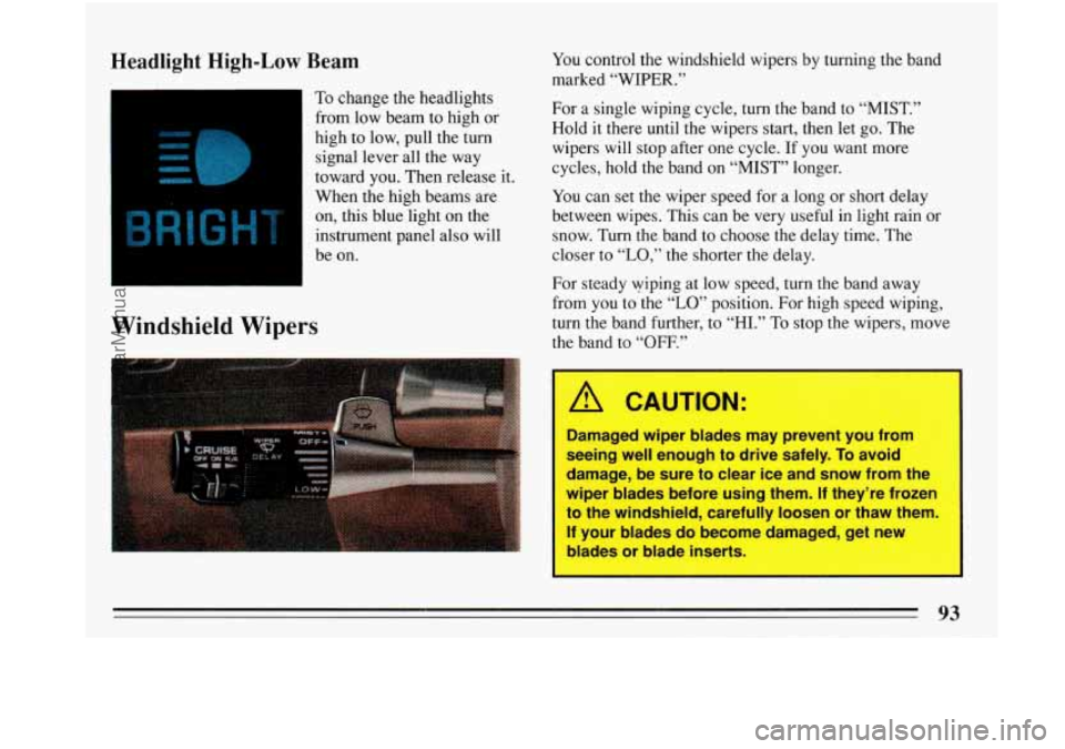 BUICK PARK AVENUE 1993 Owners Manual Headlight High-Low Beam
To change the headlights
from low beam to high or
high to low, pull the turn
signal lever. all the way
toward you. Then release it.
When the high beams are
on, t BUICK PARK AVENUE 1993 Owners Manual Headlight High-Low Beam
To change the headlights
from low beam to high or
high to low, pull the turn
signal lever. all the way
toward you. Then release it.
When the high beams are
on, t
