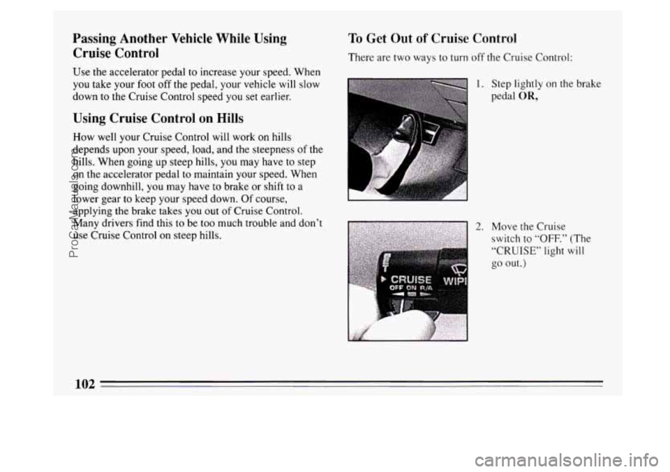 BUICK PARK AVENUE 1994 Owners Manual Passing Another Vehicle While Using
Cruise Control
Use the accelerator pedal to increase your speed. When
you take your foot off the pedal, your vehicle will slow
down
to the Cruise Control BUICK PARK AVENUE 1994 Owners Manual Passing Another Vehicle While Using
Cruise Control
Use the accelerator pedal to increase your speed. When
you take your foot off the pedal, your vehicle will slow
down
to the Cruise Control