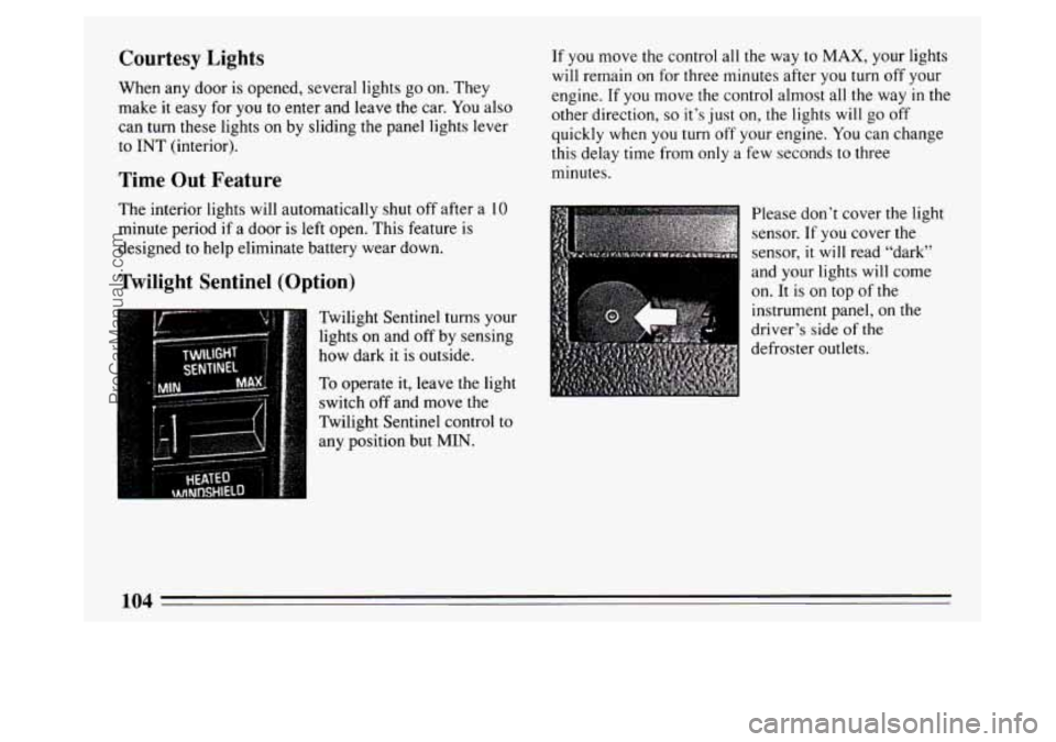 BUICK PARK AVENUE 1994 Owners Manual Courtesy Lights
When any door is opened, several lights go on. They
make it easy for you
to enter and leave the car. You also
can
turn these lights on by sliding the panel lights lever
to BUICK PARK AVENUE 1994 Owners Manual Courtesy Lights
When any door is opened, several lights go on. They
make it easy for you
to enter and leave the car. You also
can
turn these lights on by sliding the panel lights lever
to