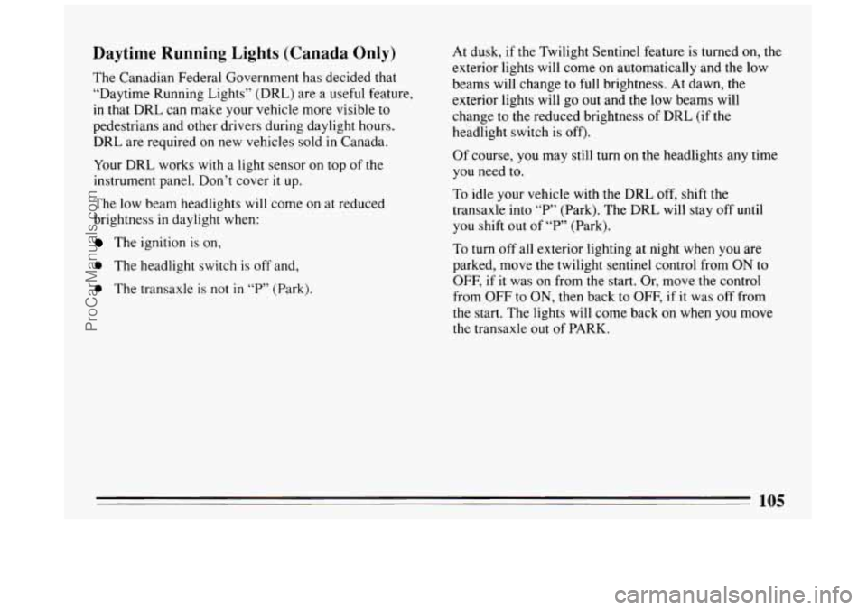 BUICK PARK AVENUE 1994 Owners Manual Daytime Running Lights (Canada Only)
The Canadian Federal Government has decided that
“Daytime Running Lights” (DRL) are a useful feature,
in that DRL can make your vehicle more v BUICK PARK AVENUE 1994 Owners Manual Daytime Running Lights (Canada Only)
The Canadian Federal Government has decided that
“Daytime Running Lights” (DRL) are a useful feature,
in that DRL can make your vehicle more v