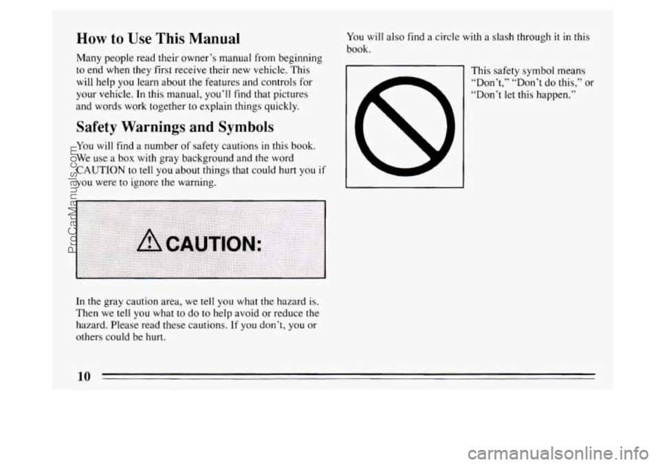 BUICK PARK AVENUE 1994 User Guide How to Use This Manual 
Many people read their  owner’s manual from beginning 
to  end when they first receive their  new vehicle.  This 
will  help  you  learn  about the features and controls for 