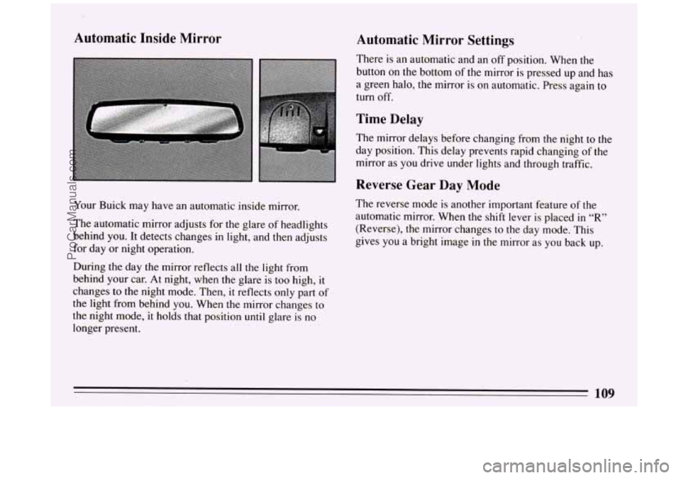 BUICK PARK AVENUE 1994 Owners Manual Automatic Inside Mirror
Your Buick may have an automatic inside mirror.
The automatic mirror adjusts for the glare of headlights
behind you. It detects changes in light, and then adj BUICK PARK AVENUE 1994 Owners Manual Automatic Inside Mirror
Your Buick may have an automatic inside mirror.
The automatic mirror adjusts for the glare of headlights
behind you. It detects changes in light, and then adj