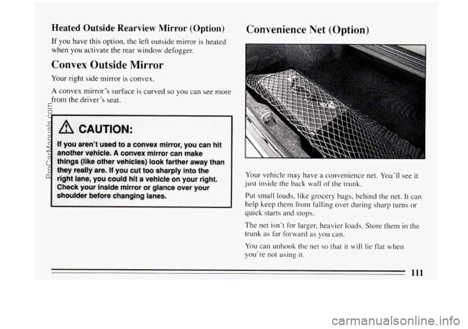 BUICK PARK AVENUE 1994 Owners Manual Heated Outside Rearview Mirror (Option)
If you have this option, the left outside mirror is heated
when you activate the rear window defogger.
Convex Outside Mirror
Your right side mirror is BUICK PARK AVENUE 1994 Owners Manual Heated Outside Rearview Mirror (Option)
If you have this option, the left outside mirror is heated
when you activate the rear window defogger.
Convex Outside Mirror
Your right side mirror is