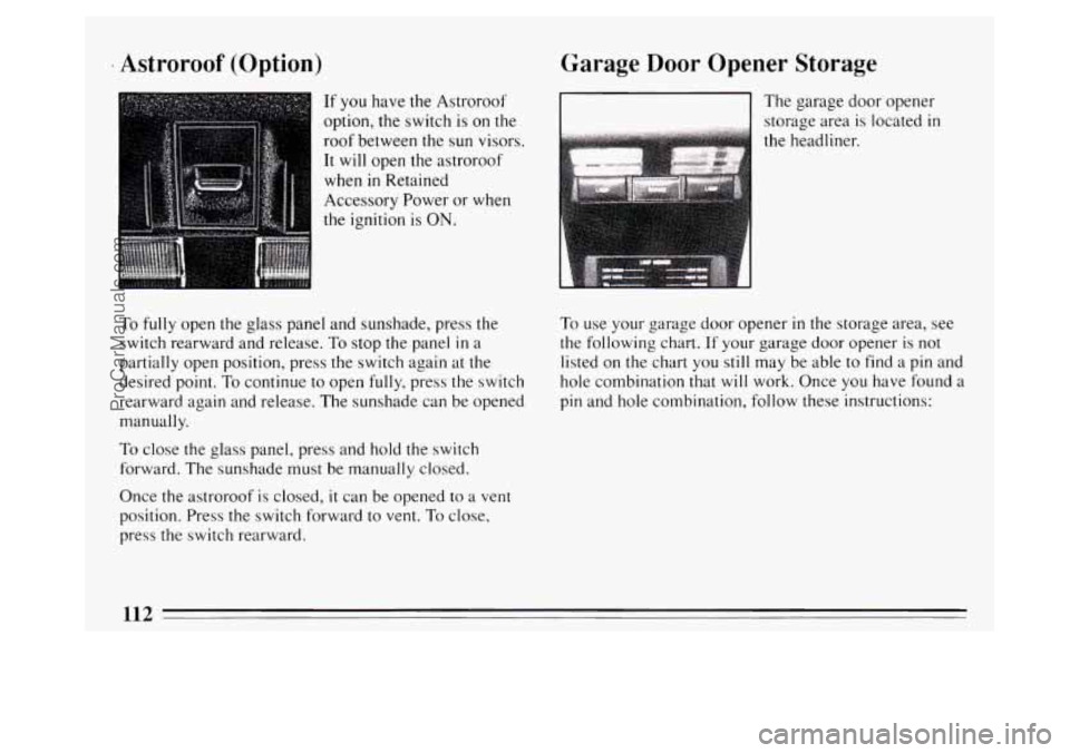 BUICK PARK AVENUE 1994 Owners Manual . Astroroof (Option)
If you have the Astroroof
option, the switch is on the
roof between the sun visors.
It will open the astroroof
when
in Retained
Accessory Power or when
the ignition BUICK PARK AVENUE 1994 Owners Manual . Astroroof (Option)
If you have the Astroroof
option, the switch is on the
roof between the sun visors.
It will open the astroroof
when
in Retained
Accessory Power or when
the ignition