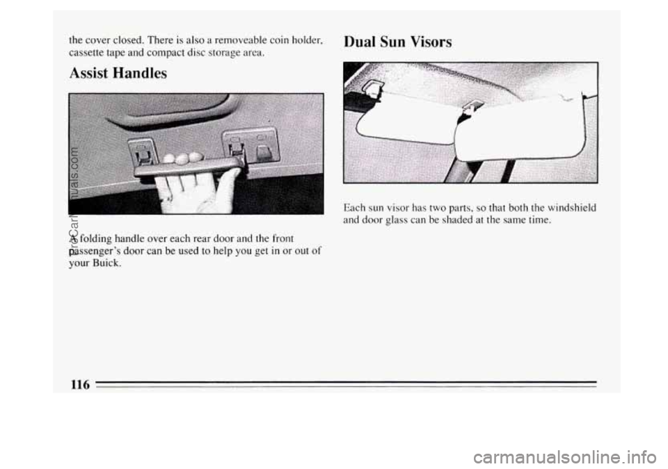BUICK PARK AVENUE 1994 Owners Manual the cover closed. There is also a removeable coin holder, Dual Sun Visors
cassette tape and compact disc storage area.
Assist Handles
A folding handle over each rear door and the front
passenge BUICK PARK AVENUE 1994 Owners Manual the cover closed. There is also a removeable coin holder, Dual Sun Visors
cassette tape and compact disc storage area.
Assist Handles
A folding handle over each rear door and the front
passenge