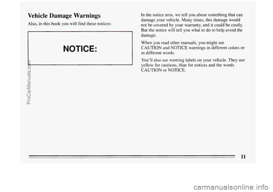 BUICK PARK AVENUE 1994 User Guide Vehicle  Damage  Warnings 
Also, in this  book  you will find these notices: 
NOTICE: 
In the notice  area, we tell you about  something  that can 
damage  your vehicle. Many  times, this damage  woul
