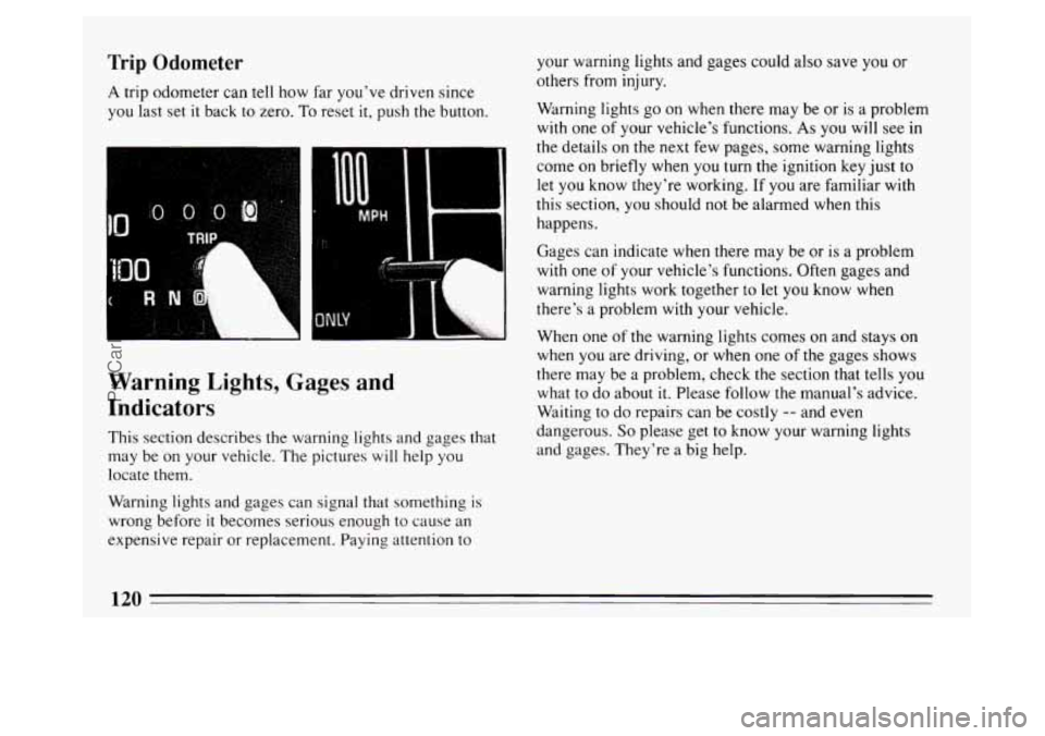 BUICK PARK AVENUE 1994  Owners Manual Trip Odometer 
A trip odometer can tell how  far youve driven since 
you  last set 
it back  to zero. To reset it, push  the button. 
R N . 7 
I I ......A# L 
Warning  Lights,  Gages  and 
Indicato