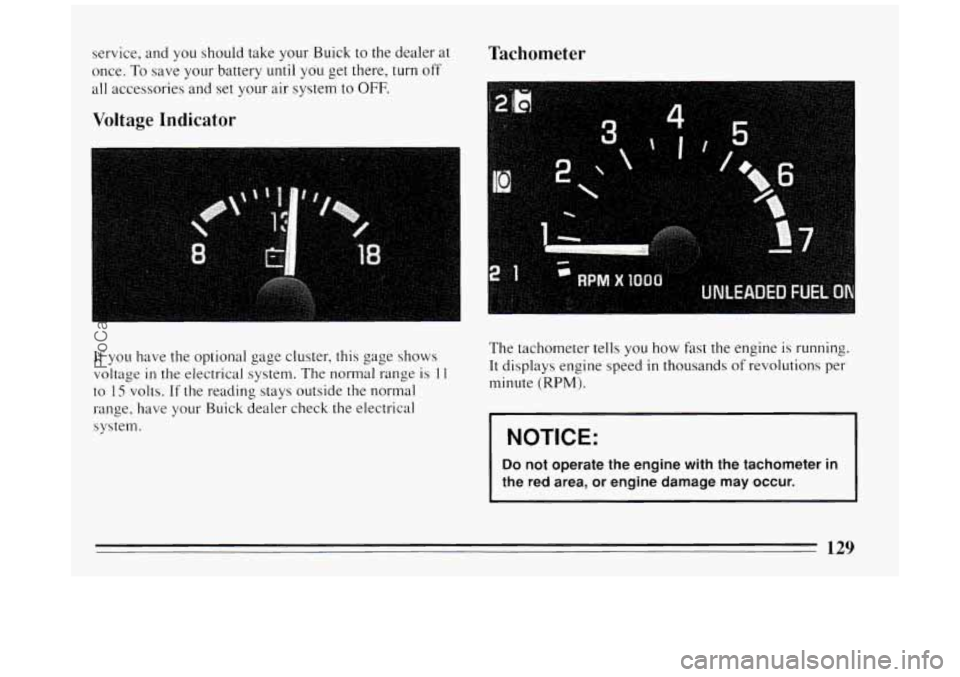 BUICK PARK AVENUE 1994  Owners Manual service, and you  should take  your  Buick to the  dealer  at 
once. 
To save  your  battery until you get there, turn off 
all accessories  and  set your air system to OFF. 
Voltage  Indicator  Tacho