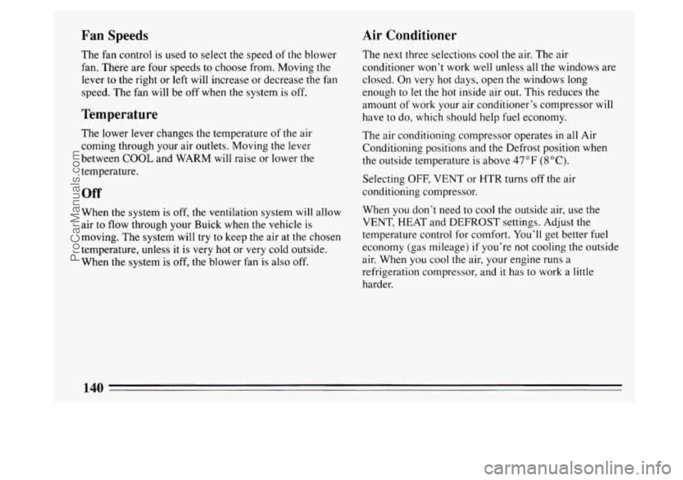 BUICK PARK AVENUE 1994  Owners Manual Fan Speeds  Air  Conditioner 
The fan control is used 
to select the speed  of the blower 
fan.  There  are  four speeds  to choose from. Moving the 
lever to the right  or 
left will increase or  dec