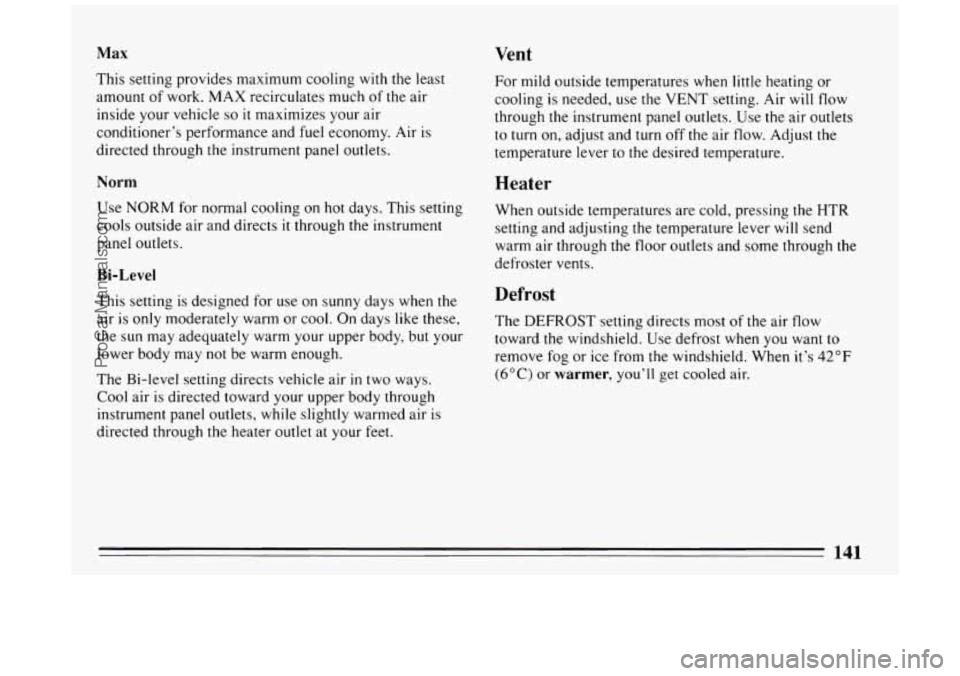 BUICK PARK AVENUE 1994 Owners Manual Max Vent
This setting provides maximum cooling with the least
amount
of work. MAX recirculates much of the air
inside
your vehicle so it maximizes your air
conditioner’s performance a BUICK PARK AVENUE 1994 Owners Manual Max Vent
This setting provides maximum cooling with the least
amount
of work. MAX recirculates much of the air
inside
your vehicle so it maximizes your air
conditioner’s performance a