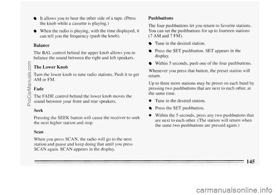 BUICK PARK AVENUE 1994  Owners Manual It allows  you to hear the  other  side  of a  tape.  (Press 
the knob  while  a  cassette is playing.) 
When  the radio is playing,  with the time  displayed, it 
can tell you the frequency  (push th