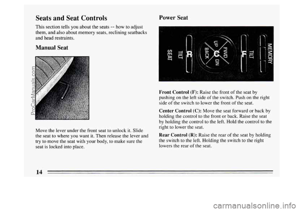 BUICK PARK AVENUE 1994 User Guide Seats and Seat Controls 
This section tells you about  the seats -- how  to adjust 
them,  and also  about  memory seats, reclining seatbacks 
and head restraints. 
Manual Seat 
Move the lever under t