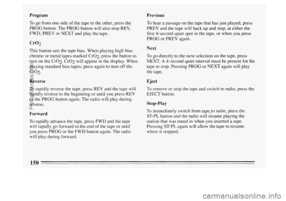 BUICK PARK AVENUE 1994  Owners Manual Program Previous 
To go from  one side of the tape to the other, press the 
PROG button. The PROG button  will also  stop  REV, 
FWD, PREV  or NEXT and play the tape. 
Cr02 
This button sets the tape 