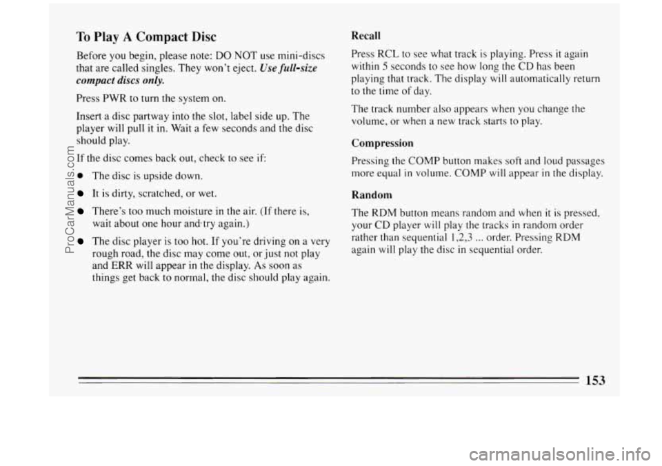 BUICK PARK AVENUE 1994  Owners Manual To Play A Compact Disc 
Before you begin, please note: DO NOT use mini-discs 
that  are  called  singles.  They  won’t eject. 
Use  full-size 
compact discs  only. 
Press PWR  to turn the system on.
