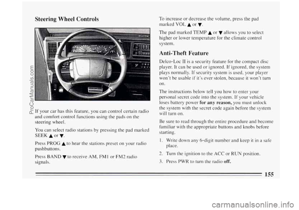 BUICK PARK AVENUE 1994  Owners Manual Steering Wheel Controls 
t‘ 
If your  car has  this  feature,  you can control certain  radio 
and comfort control  functions  using the pads  on the 
steering wheel. 
You  can select radio  station