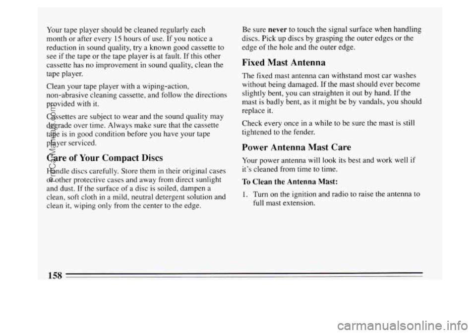 BUICK PARK AVENUE 1994  Owners Manual Your tape player should  be cleaned regularly each 
month or after every 
15 hours  of use.  If you  notice  a 
reduction 
in sound quality,  try a known  good cassette  to 
see 
if the tape or the ta