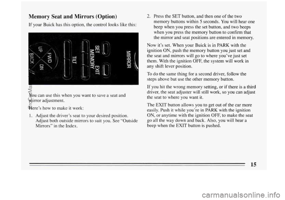 BUICK PARK AVENUE 1994 Owners Manual Memory Seat and Mirrors (Option)
If your Buick has this option, the control looks like this:
You can use this when you want to save
a seat and
mirror adjustment.
Here’s how to make
i BUICK PARK AVENUE 1994 Owners Manual Memory Seat and Mirrors (Option)
If your Buick has this option, the control looks like this:
You can use this when you want to save
a seat and
mirror adjustment.
Here’s how to make
i