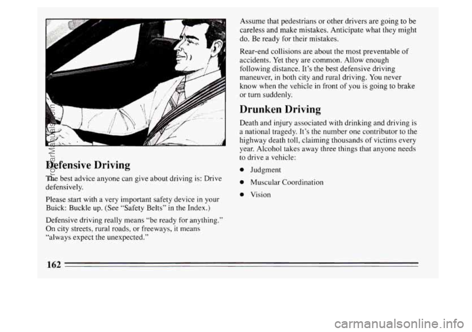 BUICK PARK AVENUE 1994 Owners Manual ,
1
,
Defensive Driving
The best advice anyone can give about driving is: Drive
defensively.
Please start with a very important safety device in your
Buick: Buckle
up. (See “Safety BUICK PARK AVENUE 1994 Owners Manual ,
1
,
Defensive Driving
The best advice anyone can give about driving is: Drive
defensively.
Please start with a very important safety device in your
Buick: Buckle
up. (See “Safety