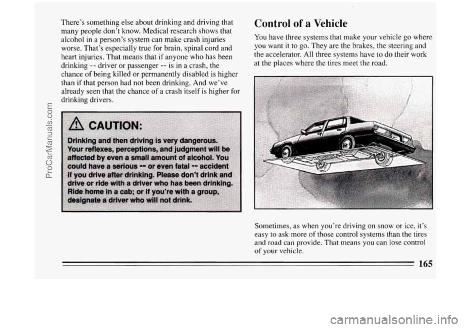BUICK PARK AVENUE 1994 Owners Manual There’s something else about drinking and driving that
many people don’t know. Medical research shows that
alcohol in a person’s system can make crash injuries
worse. That’s espe BUICK PARK AVENUE 1994 Owners Manual There’s something else about drinking and driving that
many people don’t know. Medical research shows that
alcohol in a person’s system can make crash injuries
worse. That’s espe
